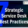 7 Strategic Service Desk Best Practices